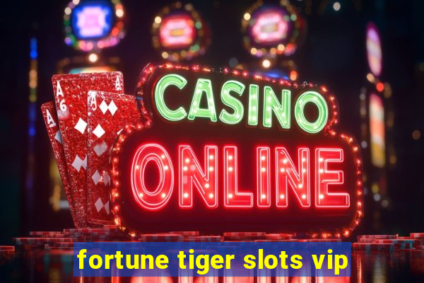 fortune tiger slots vip